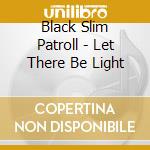 Black Slim Patroll - Let There Be Light cd