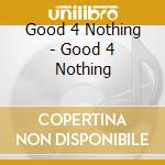 Good 4 Nothing - Good 4 Nothing cd