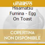 Hisamatsu Fumina - Egg On Toast cd
