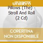 Pillows (The) - Stroll And Roll (2 Cd) cd musicale di Pillows (The)