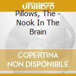 Pillows, The - Nook In The Brain cd musicale di Pillows, The