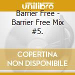 Barrier Free - Barrier Free Mix #5. cd