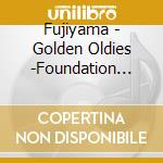 Fujiyama - Golden Oldies -Foundation Mix- cd