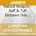 Natural Weapon - Ruff & Tuff Exclusive Dub Plate Mix cd