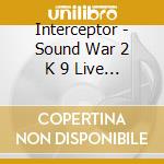 Interceptor - Sound War 2 K 9 Live In Sapporo And Other Places cd