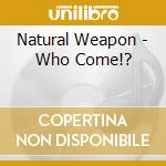 Natural Weapon - Who Come!? cd