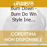 Burn Down - Burn Do Wn Style Irie Reggae -Dub Plate Edition- cd