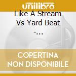 Like A Stream Vs Yard Beat - Gekisatsu-Sound Clash- (2 Cd) cd