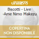 Biscotti - Live -Ame Nimo Makezu cd musicale