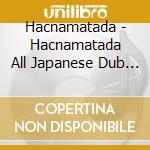 Hacnamatada - Hacnamatada All Japanese Dub Mix Vol.19.5 cd