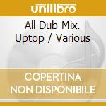 All Dub Mix. Uptop / Various cd