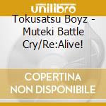 Tokusatsu Boyz - Muteki Battle Cry/Re:Alive! cd