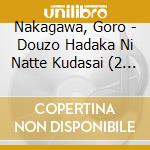 Nakagawa, Goro - Douzo Hadaka Ni Natte Kudasai (2 Cd) cd musicale di Nakagawa, Goro