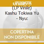 (LP Vinile) Kashu Tokiwa Yu - Nyu: vinile