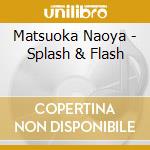 Matsuoka Naoya - Splash & Flash cd