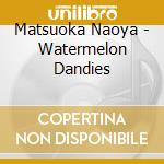 Matsuoka Naoya - Watermelon Dandies cd