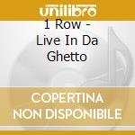 1 Row - Live In Da Ghetto cd