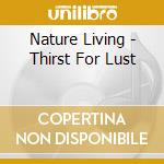 Nature Living - Thirst For Lust cd