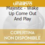 Majestic - Wake Up Come Out And Play cd