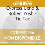 Cypress Ueno & Robert Yosh - Tic Tac cd