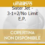 Sister Jet - 3-1=2/No Limit E.P. cd