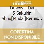 Downy - Dai 5 Sakuhin Shuu[Mudai]Remix Album cd