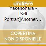 Yakenohara - [Self Portrait]Another Side Of Yakenohara cd musicale di Yakenohara