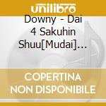Downy - Dai 4 Sakuhin Shuu[Mudai] Reissued cd