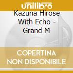 Kazuna Hirose With Echo - Grand M cd musicale