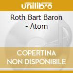 Roth Bart Baron - Atom cd