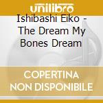 Ishibashi Eiko - The Dream My Bones Dream cd
