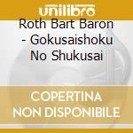 Roth Bart Baron - Gokusaishoku No Shukusai cd