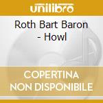 Roth Bart Baron - Howl cd