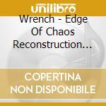 Wrench - Edge Of Chaos Reconstruction Live & Remixxx (2 Cd) cd musicale