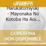 Harukatomiyuki - Mayonaka No Kotoba Ha Aoi Doku Ni Nari.Niburu Sekai Ni Hiyari To Sasaru. cd