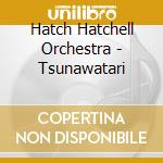 Hatch Hatchell Orchestra - Tsunawatari cd