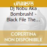 Dj Nobu Aka Bombrush! - Black File The Bombrush Show 3 cd musicale