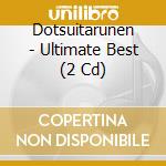Dotsuitarunen - Ultimate Best (2 Cd) cd musicale