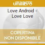 Love Android - Love Love cd