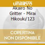Akairo No Gritter - Mirai Hikouki/123 cd musicale di Akairo No Gritter