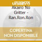 Akairo No Gritter - Ran.Ron.Ron