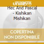 Hec And Pascal - Kishikan Mishikan