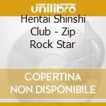 Hentai Shinshi Club - Zip Rock Star cd musicale di Hentai Shinshi Club