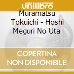 Muramatsu Tokuichi - Hoshi Meguri No Uta cd musicale di Muramatsu Tokuichi