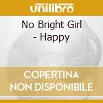 No Bright Girl - Happy cd musicale