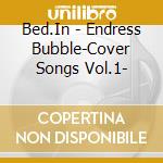 Bed.In - Endress Bubble-Cover Songs Vol.1- cd musicale di Bed.In
