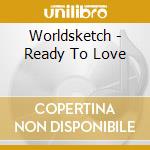Worldsketch - Ready To Love cd