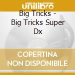 Big Tricks - Big Tricks Super Dx cd