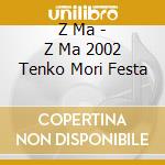 Z Ma - Z Ma 2002 Tenko Mori Festa cd