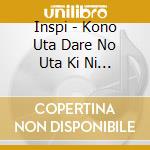 Inspi - Kono Uta Dare No Uta Ki Ni Naru Uta cd